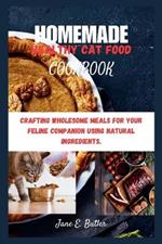 Homemade Healthy Cat Food Cookbook: Crafting Wholesome Meals for Your Feline Companion Using Natural Ingredients.