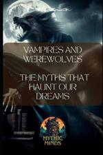Vampires and Werewolves: The Myths that Haunt Our Dreams