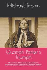 Quanah Parker's Triumph: Chronicles of the Comanche Nation's Dominance and Decline in American History