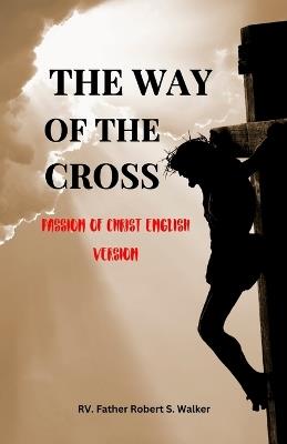 The Way of the Cross: Passion Of Christ English Version - Rv Father Robert S Walker - cover