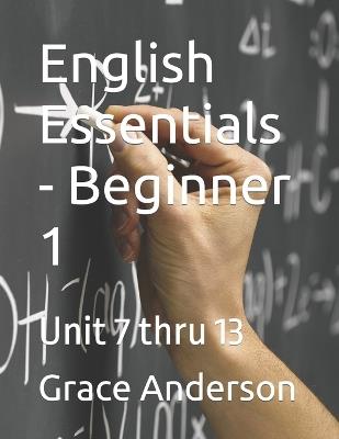 English Essentials - Beginner 1: Unit 7 thru 13 - Grace Anderson - cover