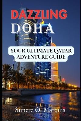 Dazzling Doha: Your Ultimate Qatar Adventure Guide - Suncre O Marquis - cover