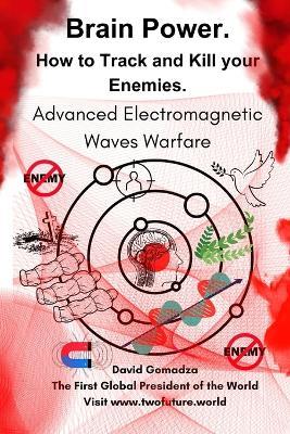 Brain Power. How to Track and Kill your Enemies.: Advanced Electromagnetic Waves Warfare - David Gomadza - cover