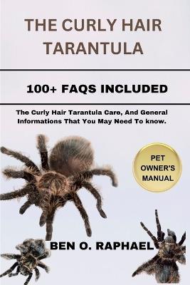 Curly Hair Tarantula: The Curly Hair Tarantula Care, And General Informations That You May Need To know. - Ben O Raphael - cover