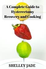 A Complete Guide to Hysterectomy Recovery and Cooking: Delicious and Nutrient-Packed Dishes for Pre-Op Strength and Post-Op Recovery