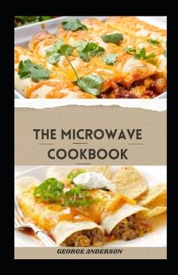 The Microwave Cookbook: Delicious Healthy And Easy-To-Make Microwave Recipes For Beginners - George Anderson - cover
