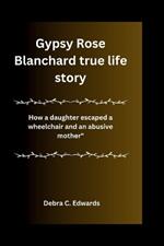 Gypsy Rose Blanchard true life story: How a daughter escaped a wheelchair and an abusive mother