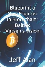 Blueprint a New Frontier in Blockchain: Baltick Vutsen's Vision