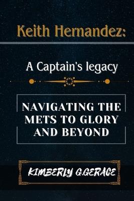 Keith Hernandez: A Captain's Legacy: Navigating the Mets to Glory and Beyond - Kimberly G Gerace - cover