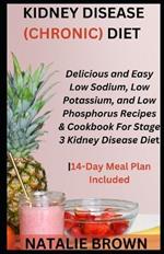 Kidney Disease (Chronic) Diet: Delicious and Easy Low Sodium, Low Potassium, and Low Phosphorus Recipes & Cookbook For Stage 3 Kidney Disease Diet14-Day Meal Plan Included