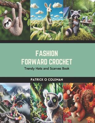 Fashion Forward Crochet: Trendy Hats and Scarves Book - Patrick O Coleman - cover