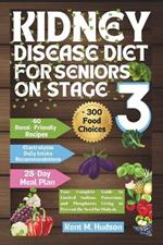 Kidney Disease Diet for Seniors on Stage 3: Your Complete Guide to Limited Sodium, Potassium, and Phosphorus Living to Prevent the Need for Dialysis