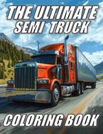 The Ultimate Semi Truck Coloring Book