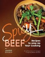 Spicy Beef Recipes to Amp Up Your Cooking: A Collection of Tongue-Tingling Beef Dishes