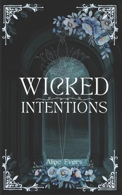 Wicked Intentions: A story of desire, deceit, and dangerous consequences. - Aline Evers - cover