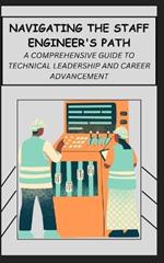 Navigating the Staff Engineer's Path: A Comprehensive Guide to Technical Leadership and Career Advancement