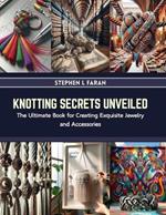 Knotting Secrets Unveiled: The Ultimate Book for Creating Exquisite Jewelry and Accessories