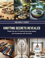 Knotting Secrets Revealed: Master the Art of Creating Stunning Jewelry and Accessories with this Book