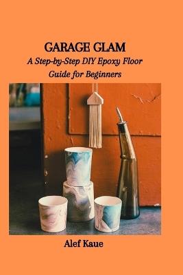 Garage Glam: A Step-by-Step DIY Epoxy Floor Guide for Beginners - Alef Kaue - cover