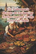 The Fisherman's Bounty: 96 Enchanting Recipes Inspired by the Fairy Tale Feast