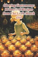 Glowing Gastronomy: 95 Inspired Recipes from The Little Match Girl