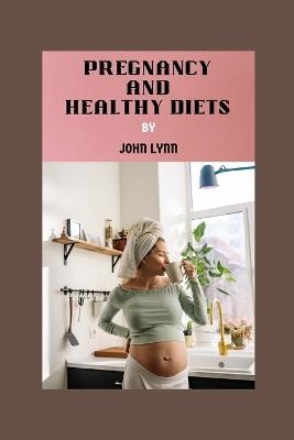 Pregnancy and Healthy Diets: FOODS TO AVOID DURING PREGNANCY: Comprehensive Guide to Navigating Safe and Healthy Eating for Expectant Mothers. - John Lynn - cover