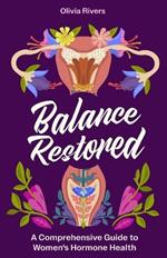 Balance Restored: A Comprehensive Guide to Women's Hormone Health