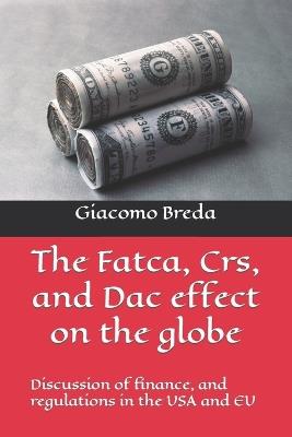 The Fatca, Crs, and Dac effect on the globe: Discussion of finance, and regulations in the USA and EU - Giacomo Breda - cover