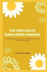 The New Age of Sunflower Farming: A Comprehensive Guide to Starting and Running Your Own Business