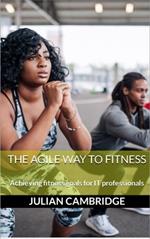 The Agile Way to Fitness: Achieving fitness goals for IT professionals