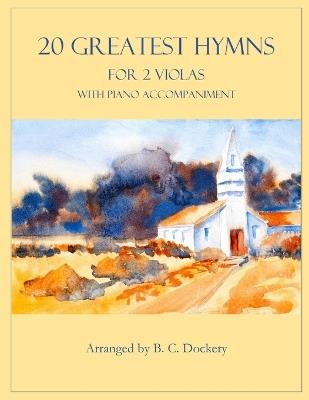 20 Greatest Hymns for 2 Violas with Piano Accompaniment - B C Dockery - cover