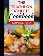 The Triathlon Athlete Cookbook: Learn Several High Protein, Energy Filling Recipes for the Prime Athlete to Boost Performance, and Endurance
