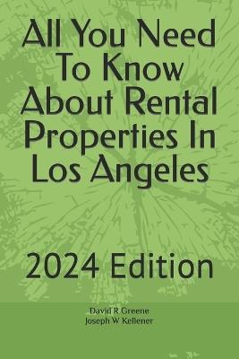 All You Need To Know About Rental Properties In Los Angeles: 2024 Edition - Joseph Wind Kellener,David R Greene - cover