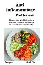 Anti-Inflammatory Diet for One: Anti-Inflammatory Diet for One, Beginners, Two, disease reduction diet, recipes, Meal Plan, Mediterranean Diet, vegan, instant pot, nourishments, wholesome, cooking tec