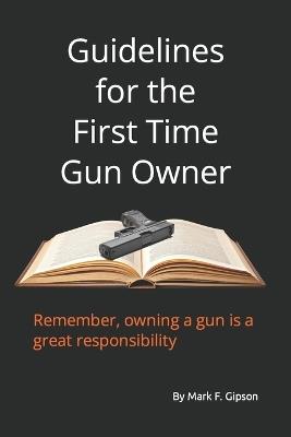 Guidelines for the First Time Gun Owner: First Time Gun Owner - Mark F Gipson - cover