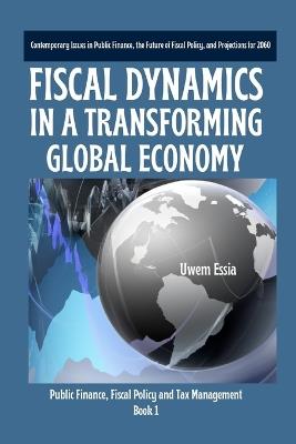 Fiscal Dynamics in a Transforming Global Economy: Contemporary Issues in Public Finance, the Future of Fiscal Policy, and Projections for 2060 - Uwem Essia - cover