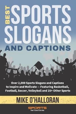 Best Sports Slogans and Captions: Over 2,000 Sports Slogans and Captions to Inspire and Motivate - Featuring Basketball, Football, Soccer, Volleyball and 25+ Other Sports - Mike O'Halloran - cover