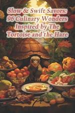 Slow & Swift Savors: 96 Culinary Wonders Inspired by The Tortoise and the Hare
