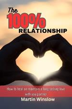 The 100% Relationship: How to Heal and Maintain a Long Lasting Love with your Partner