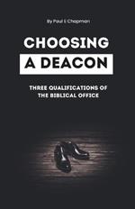 Choosing A Deacon: Three Qualifications of The Biblical Office Of Deacons