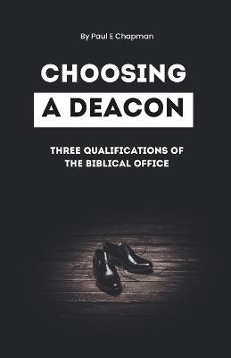 Choosing A Deacon: Three Qualifications of The Biblical Office Of Deacons - Paul E Chapman - cover