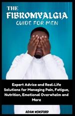 The Fibromyalgia Guide for Men: Expert Advice and Real-Life Solutions for Managing Pain, Fatigue, Nutrition, Emotional Overwhelm and More