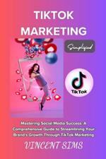 Tiktok Marketing Simplified: 