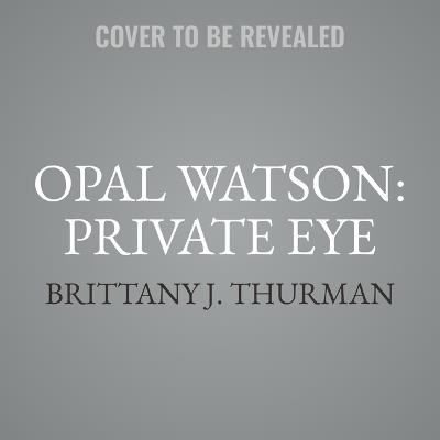 Opal Watson: Private Eye - Brittany J Thurman - cover