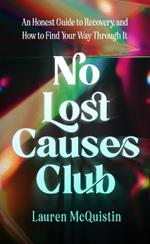 No Lost Causes Club: An Honest Guide to Recovery, and How to Find Your Way Through It