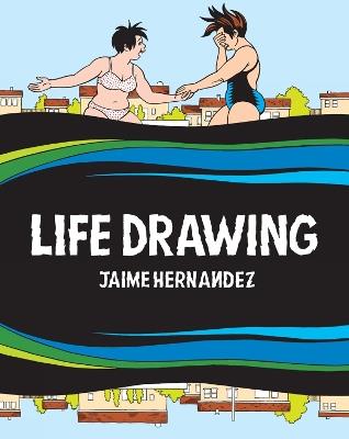 Life Drawing: A Love and Rockets Collection - Jaime Hernandez - cover