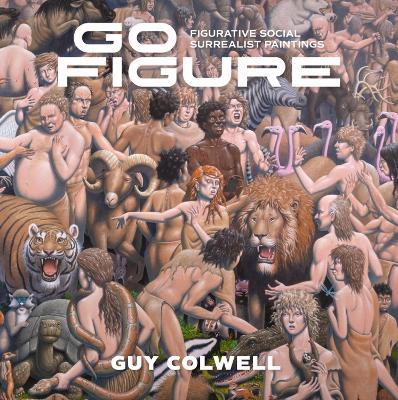 Go Figure: Figurative Social Surrealist Paintings - Guy Colwell - cover