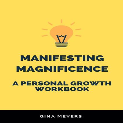 Manifesting Magnificence: A Personal Growth Workbook