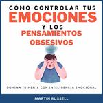 Cómo controlar tus emociones y los pensamientos obsesivos