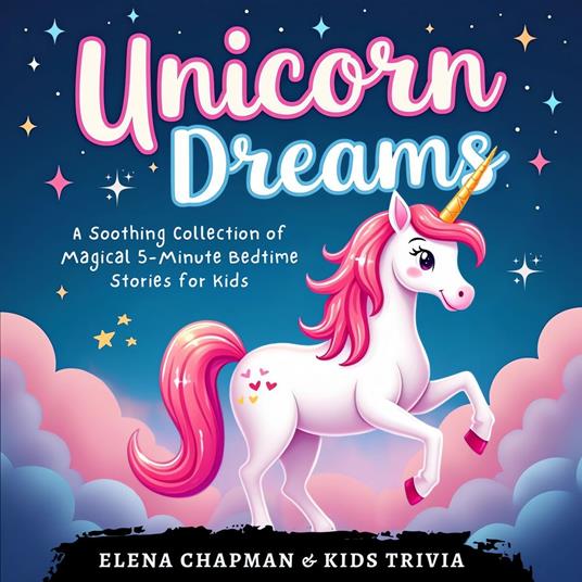 Unicorn Dreams. A Soothing Collection of Magical 5-Minute Bedtime Stories for Kids